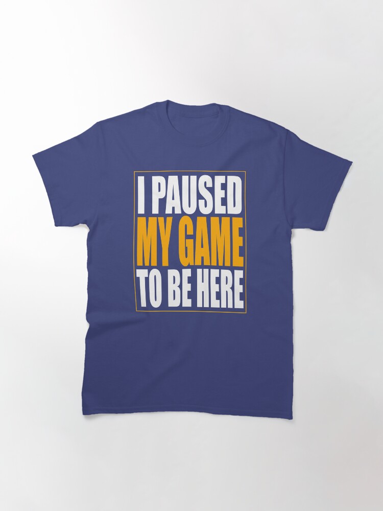 Alternate view of I Paused My Game Classic T-Shirt