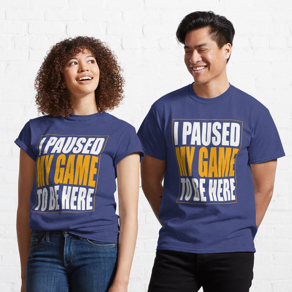 I Paused My Game Classic T-Shirt