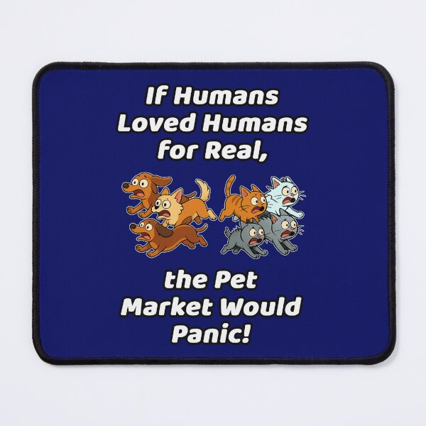 Item preview, If Humans Loved Humans for Real, the Pet Market Would Panic – Funny Animal Meme T-Shirt designed and sold by PunArtistry.
