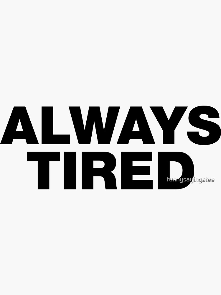 always-tired-funny-sayings-quotes-sticker-for-sale-by