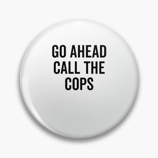 Item preview, Go Ahead Call The Cops designed and sold by Frank Ring.