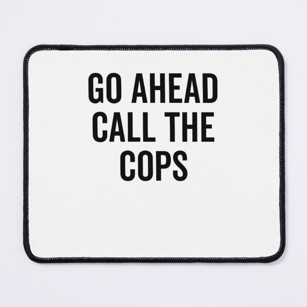 Item preview, Go Ahead Call The Cops designed and sold by Frank Ring.