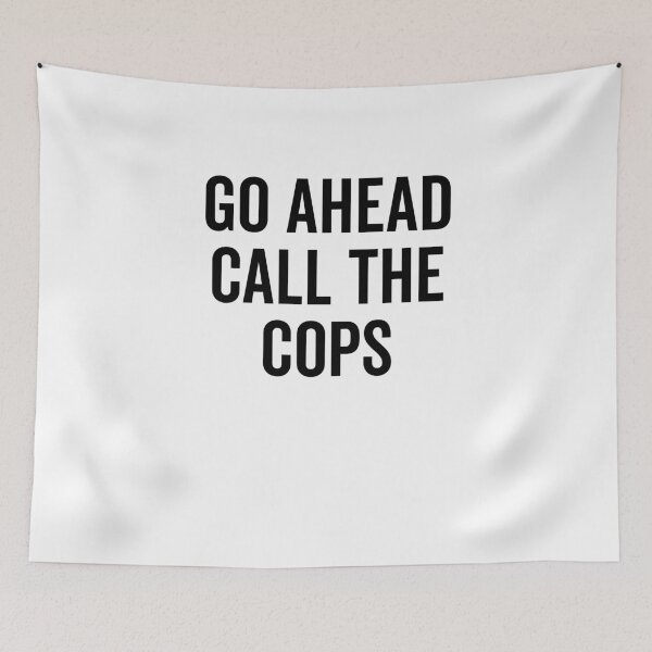 Item preview, Go Ahead Call The Cops designed and sold by Frank Ring.