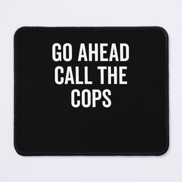 Item preview, Go Ahead Call The Cops designed and sold by Frank Ring.