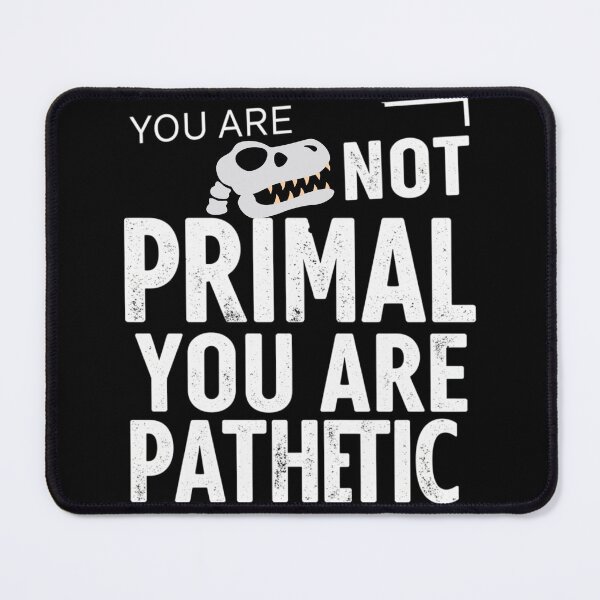Item preview, 	You Are Not Primal, You Are Pathetic designed and sold by FitEnvy.