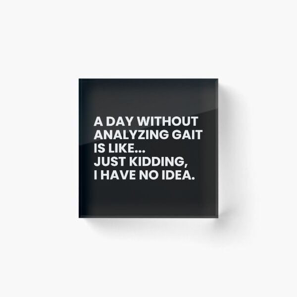 Item preview, A Day Without Analyzing Gait Is Like... Just Kidding I Have No Idea Funny Physical Therapist designed and sold by CuteLovelyDesigns.
