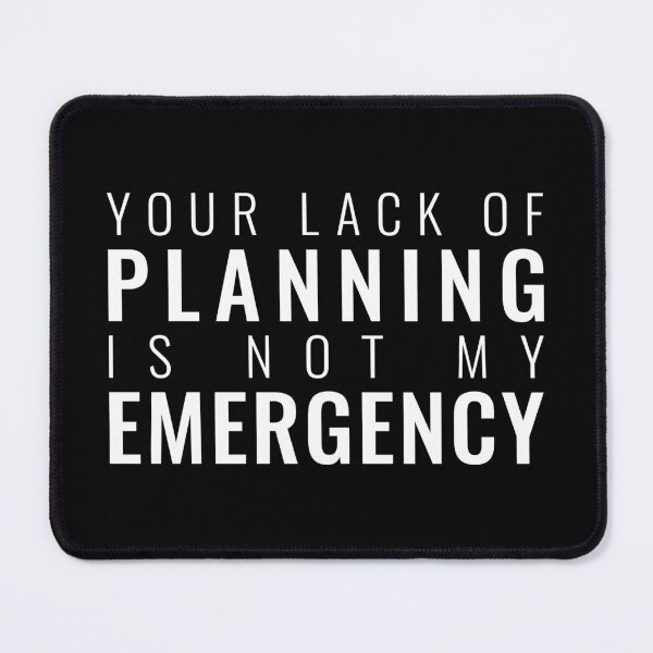 Item preview, Your Lack Of Planning Is Not My Emergency, Funny Work designed and sold by Easy-Teezy.