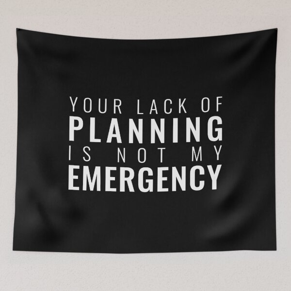 Item preview, Your Lack Of Planning Is Not My Emergency, Funny Work designed and sold by Easy-Teezy.