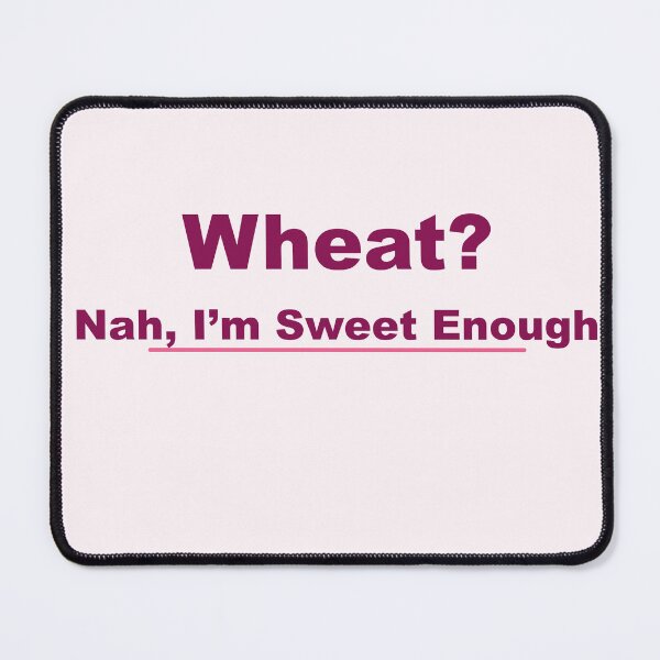 Item preview, Wheat? Nah, I’m Sweet Enough designed and sold by Zero-Crumb-Zone.