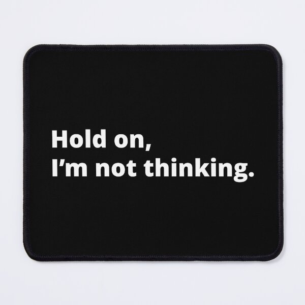 Item preview, Hold on, I'm not thinking - Funny life design designed and sold by GraphicSnap.