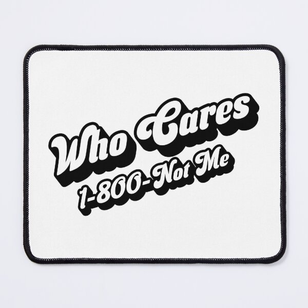 Item preview, Who Cares 1-800-Not Me Funny Sassy Sarcastic Gift designed and sold by Guarddogdrive.