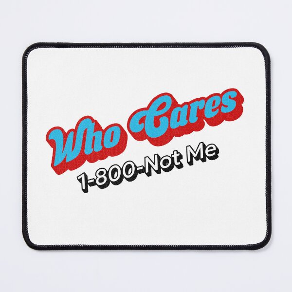 Item preview, Who Cares 1-800-Not Me Funny Sassy Sarcastic Gift designed and sold by Guarddogdrive.