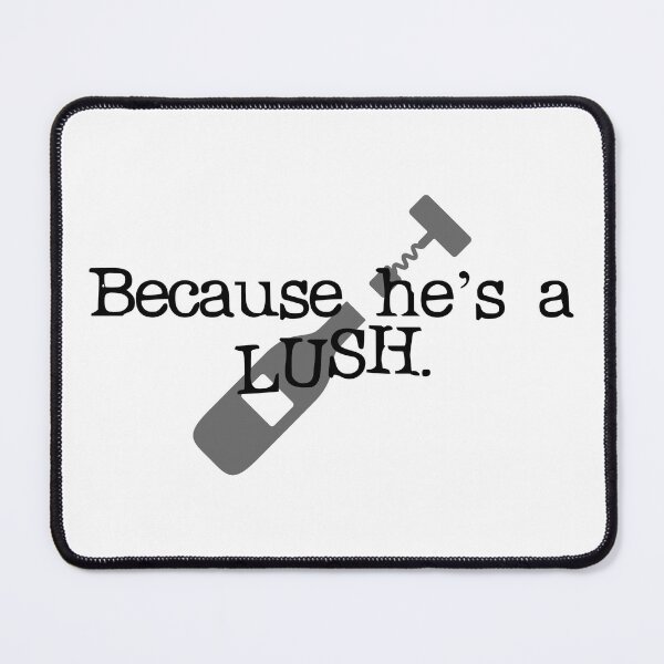 Item preview, He's a lush! designed and sold by Unworthy42.