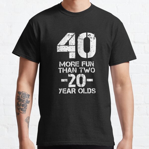 40 More Fun Than Two 20 Year Olds Shirt Funny 40th Birthday Shirt gift Classic T-Shirt
