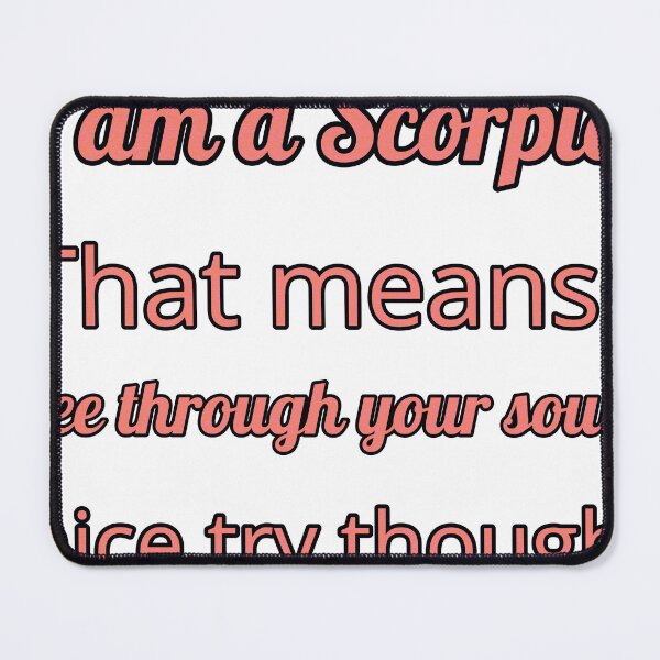 Item preview, I Am A Scorpio That Means I See Through Your Soul— Nice Try Though designed and sold by TheIconSmith.