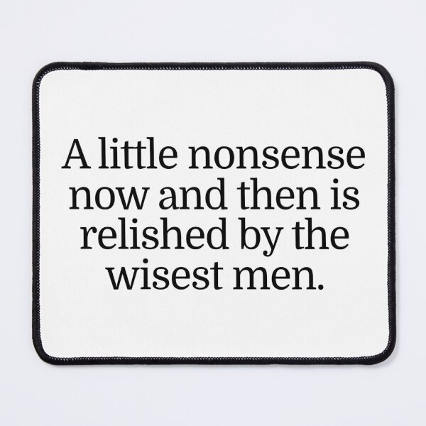 Item preview, A little nonsense now and then is relished by the wisest men.  designed and sold by CharmStudio.