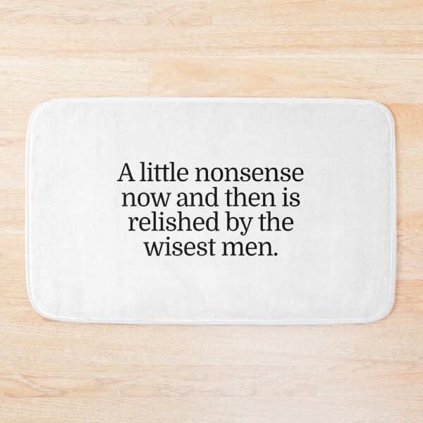 Item preview, A little nonsense now and then is relished by the wisest men.  designed and sold by CharmStudio.