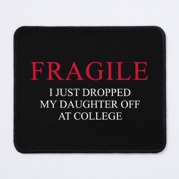 Item preview, "Fragile – I Just Dropped My Daughter Off at College | Funny Emotional Parent Design for Proud College Mom or Dad" designed and sold by artworkathome.