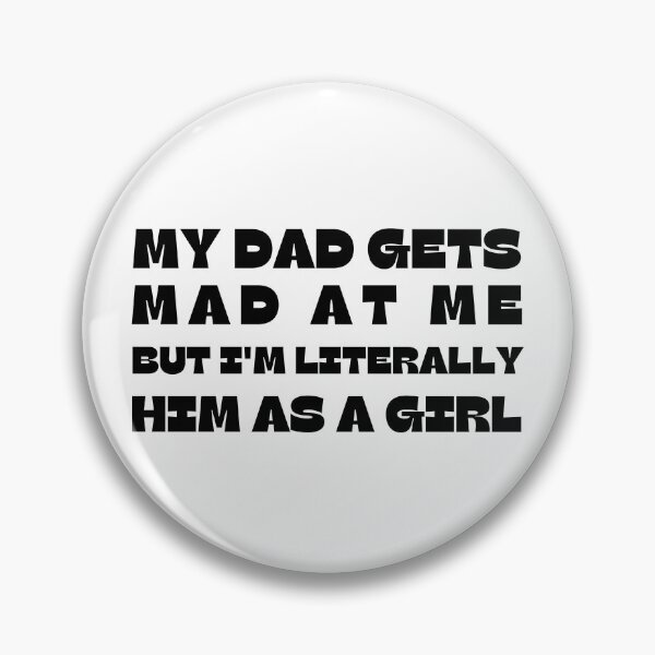 Item preview, My-Dad Gets Mad at Me But I'm Literally Him As A Girl designed and sold by faridman.