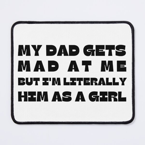 Item preview, My-Dad Gets Mad at Me But I'm Literally Him As A Girl designed and sold by faridman.
