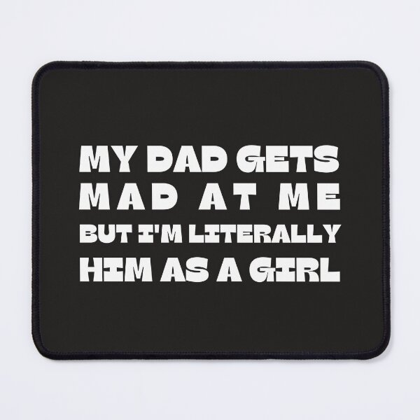 Item preview, My-Dad Gets Mad at Me But I'm Literally Him As A Girl Funny designed and sold by faridman.