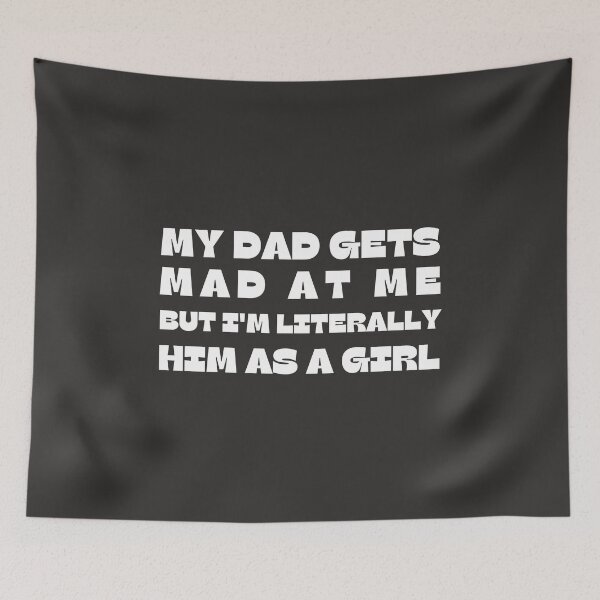 Item preview, My-Dad Gets Mad at Me But I'm Literally Him As A Girl Funny designed and sold by faridman.