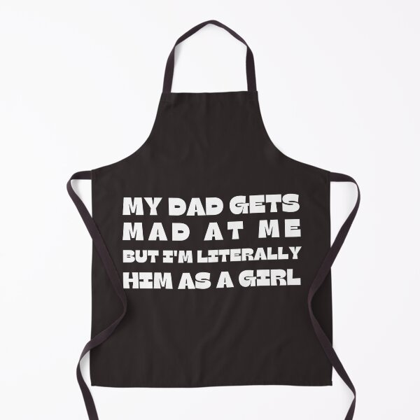 Item preview, My-Dad Gets Mad at Me But I'm Literally Him As A Girl Funny designed and sold by faridman.