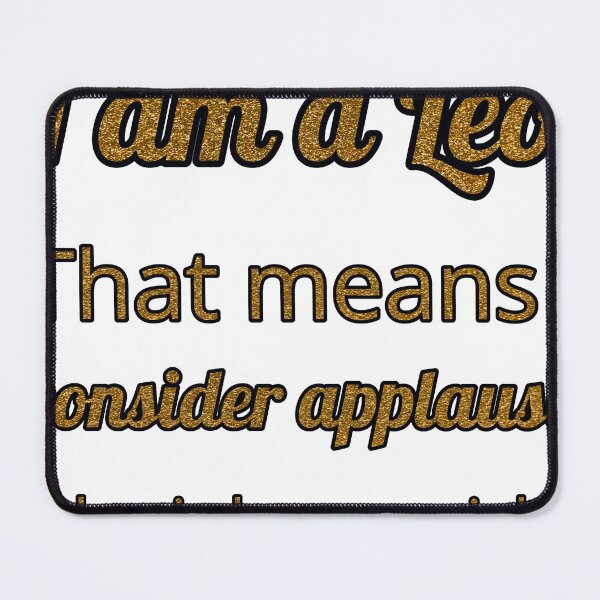 Item preview, I Am A Leo That Means I Consider Applause A Basic Human Right designed and sold by TheIconSmith.