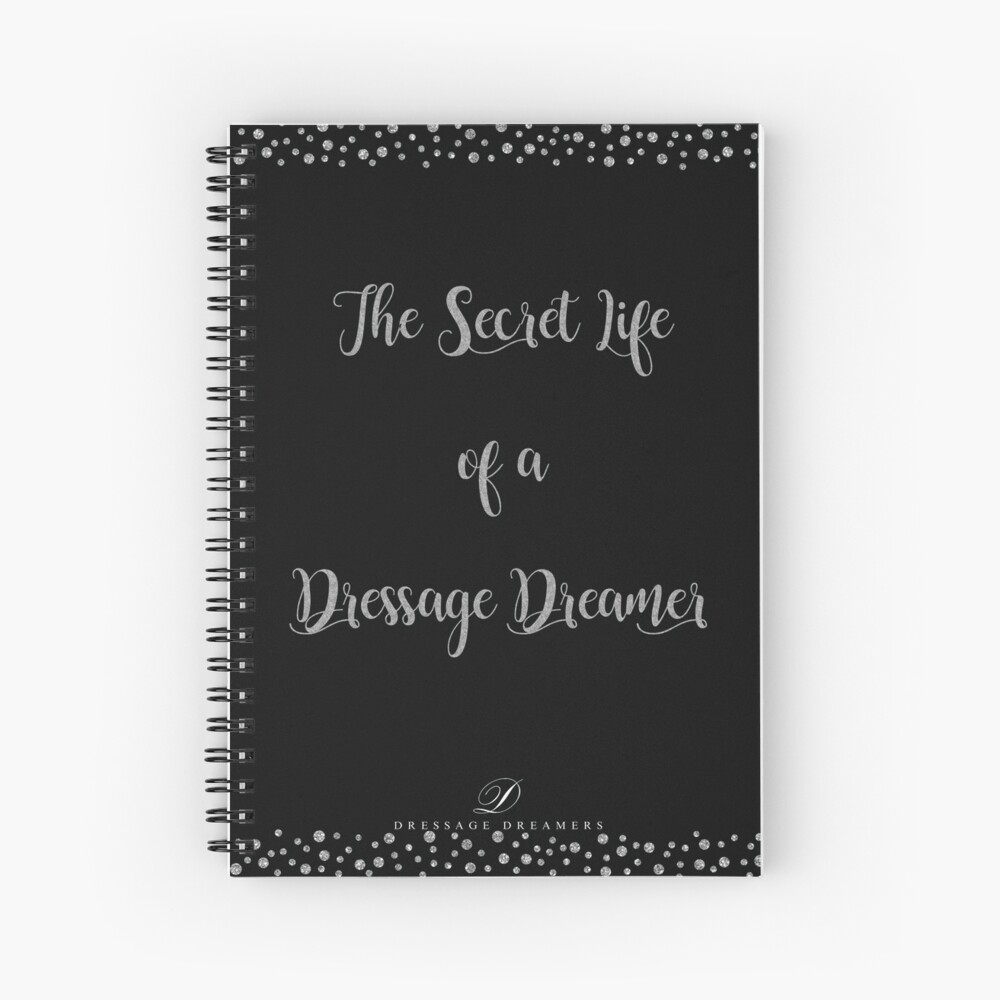 The Secret Life of a Dressage Dreamer- Notebook Spiral Notebook