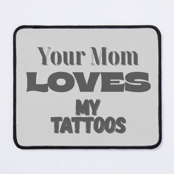 Item preview, Your Mom Loves My Tattoos designed and sold by Mothe3rd.