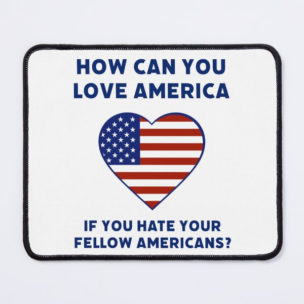 Item preview, How can you love America if you hate your fellow Americans? designed and sold by Rachel the Artist .