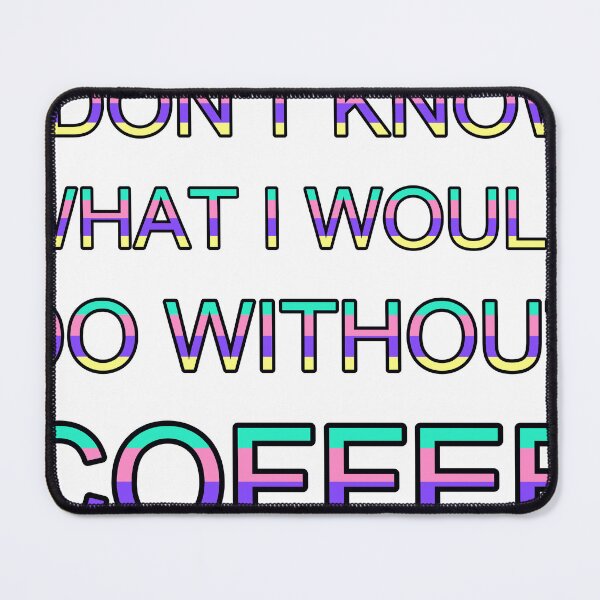 Item preview, I Dont Know What I Would Do Without Coffee Colorful Text designed and sold by TheIconSmith.