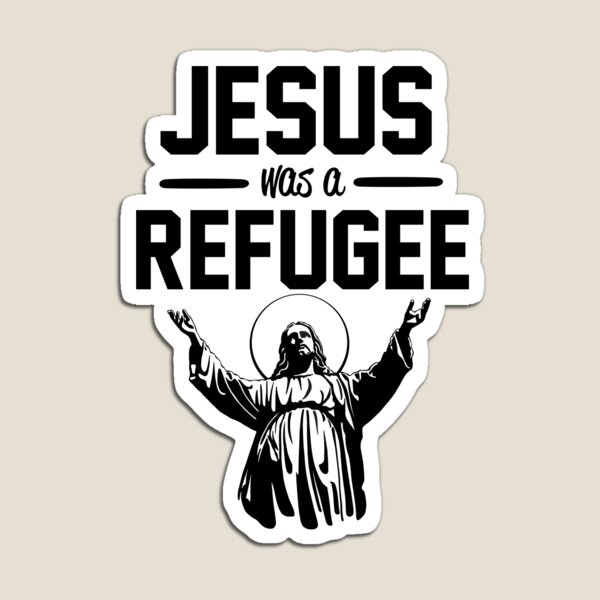 Jesus was a Refugee Magnet