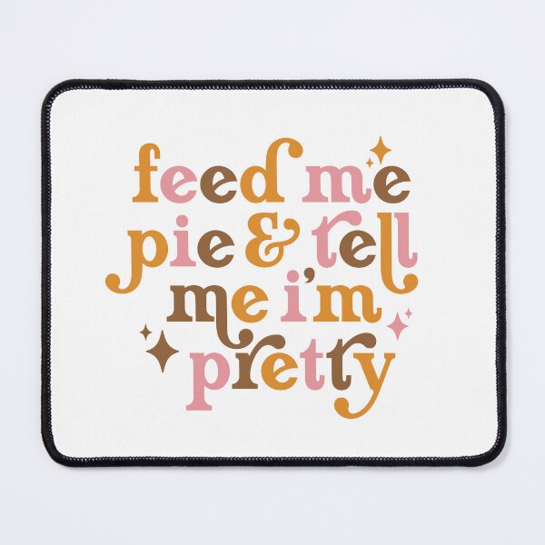 Item preview, Feed Me Pie & Tell Me I'm Pretty designed and sold by FloraliteCo.