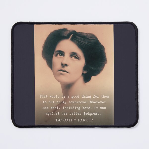 Item preview, Dorothy Parker quote: That would be a good thing for them to cut on my tombstone: Wherever she went, including here, it was against her better judgment. designed and sold by artbleed.