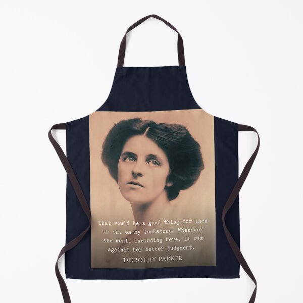 Item preview, Dorothy Parker quote: That would be a good thing for them to cut on my tombstone: Wherever she went, including here, it was against her better judgment. designed and sold by artbleed.