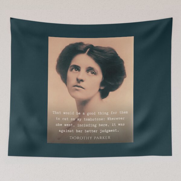 Item preview, Dorothy Parker quote: That would be a good thing for them to cut on my tombstone: Wherever she went, including here, it was against her better judgment. designed and sold by artbleed.