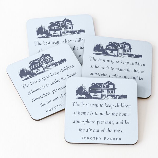 Item preview, Dorothy Parker quote: The best way to keep children at home is to make the home atmosphere pleasant, and let the air out of the tires. designed and sold by artbleed.