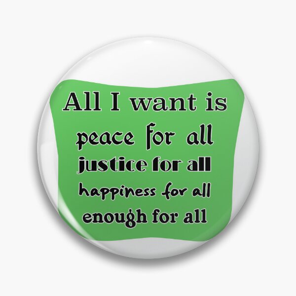Item preview, All I want is peace for all justice for all happiness for all enough for all designed and sold by mntimg.