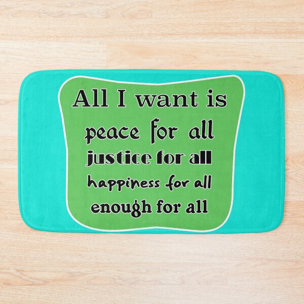 Item preview, All I want is peace for all justice for all happiness for all enough for all designed and sold by mntimg.