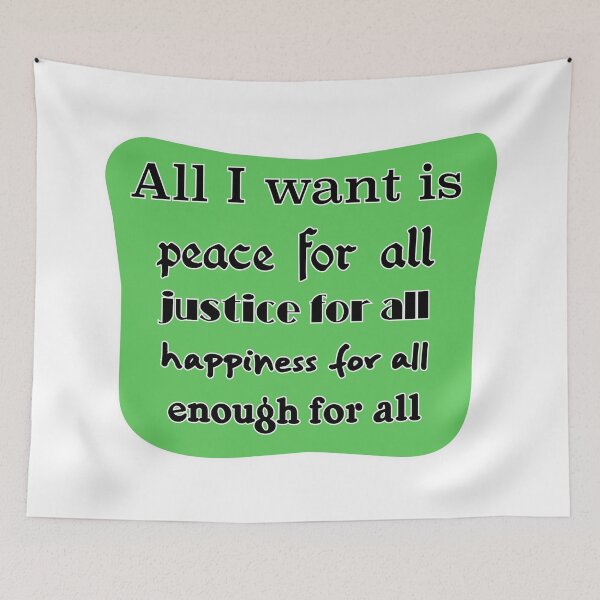 Item preview, All I want is peace for all justice for all happiness for all enough for all designed and sold by mntimg.