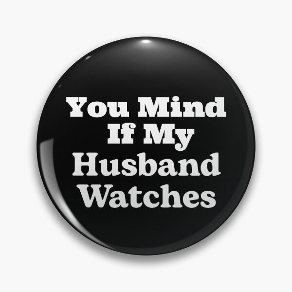 Item preview, You mind if my husband watches designed and sold by NWohiographics.
