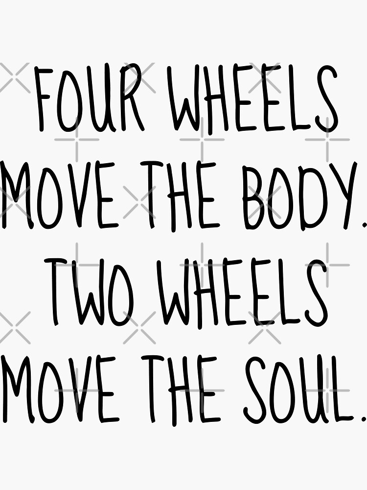 Four wheels move the body. Two wheels move the soul. by Z00l