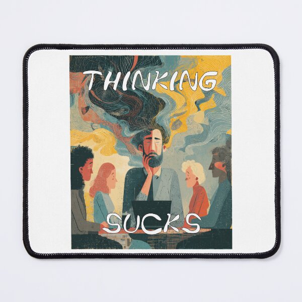 Item preview, Thinking Sucks – For Those Who’ve Tried It and Agree designed and sold by Ignorant-Artist.