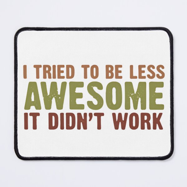 Item preview, I tried to be less awesome it didn't work - funny saying designed and sold by SkeletonsDanger.