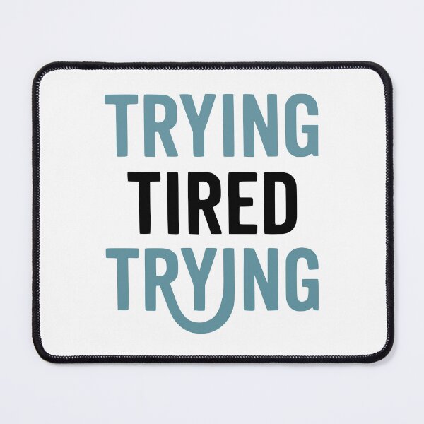 Item preview, TRYING / TIRED / TRYING – Relatable Mental Health T-Shirt designed and sold by Mike Draws.