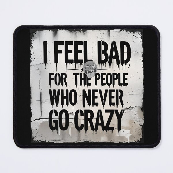 Item preview, I feel bad for the people who never go crazy designed and sold by whatthefoxsays.