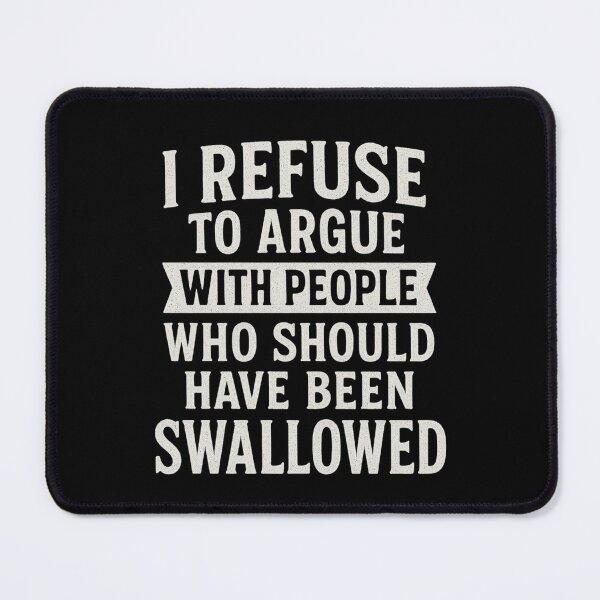 Item preview, I Refuse to Argue with People Who Should Have Been Swallowed – Funny Sarcastic Quote Shirt designed and sold by Lunaria Arts.