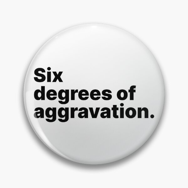 Item preview, Six degrees of aggravation | Black text designed and sold by ThingsOnTees.