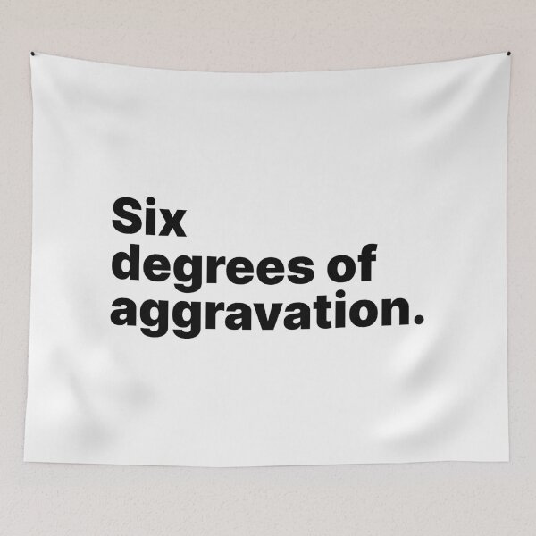 Item preview, Six degrees of aggravation | Black text designed and sold by ThingsOnTees.